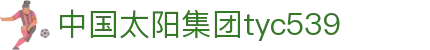 中国·太阳集团tyc539(股份)有限公司-Official Website
